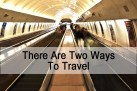 There Are Two Ways To Travel.  Yup, Just Two.